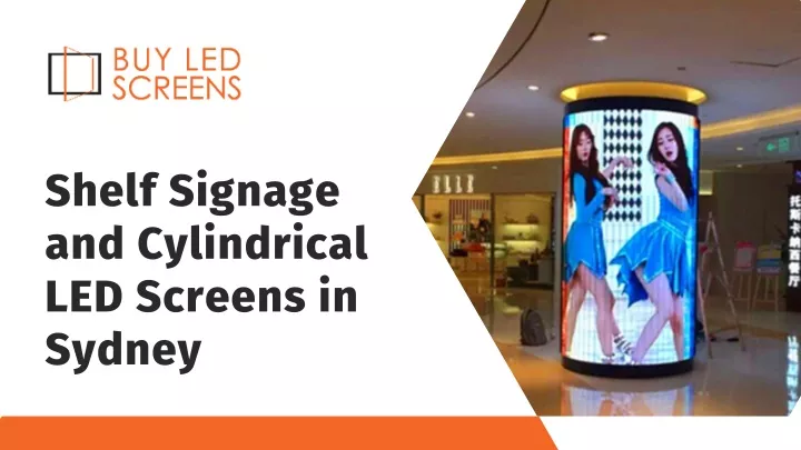 shelf signage and cylindrical led screens