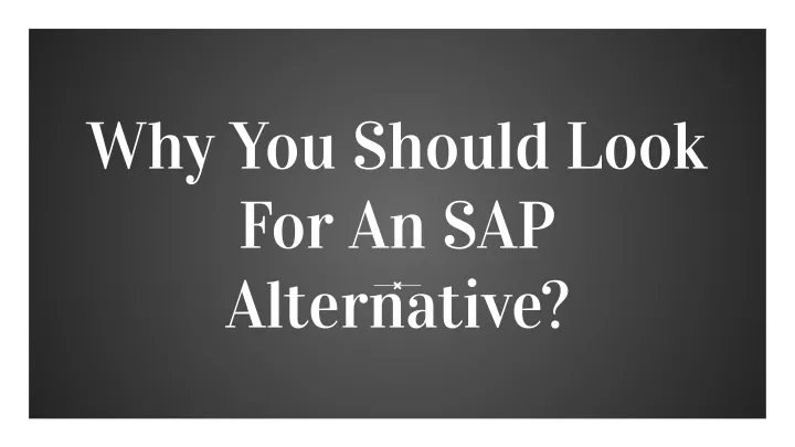 why you should look for an sap alternative