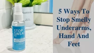 5 Ways To Stop Smelly Underarms, Hand And Feet