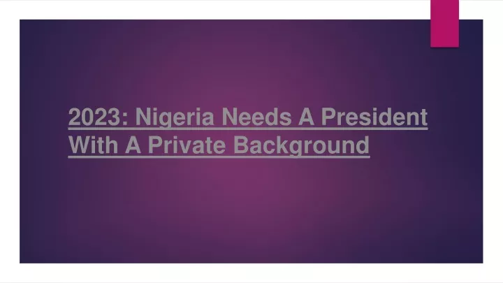 2023 nigeria needs a president with a private background