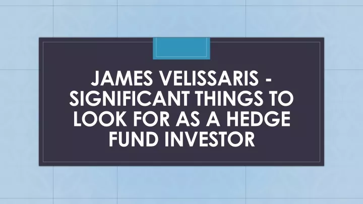 james velissaris significant things to look for as a hedge fund investor