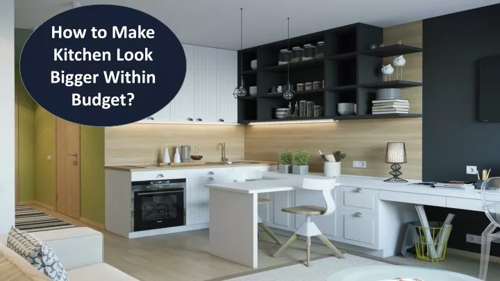 how to make kitchen look bigger within budget