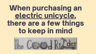 When purchasing an electric unicycle, there are a few things to keep in mind