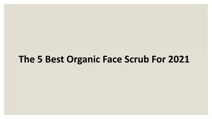 the 5 best organic face scrub for 2021