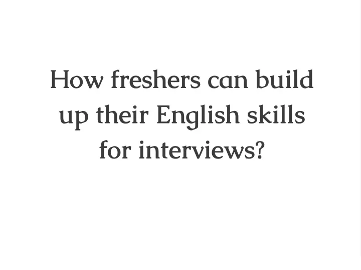how freshers can build up their english skills
