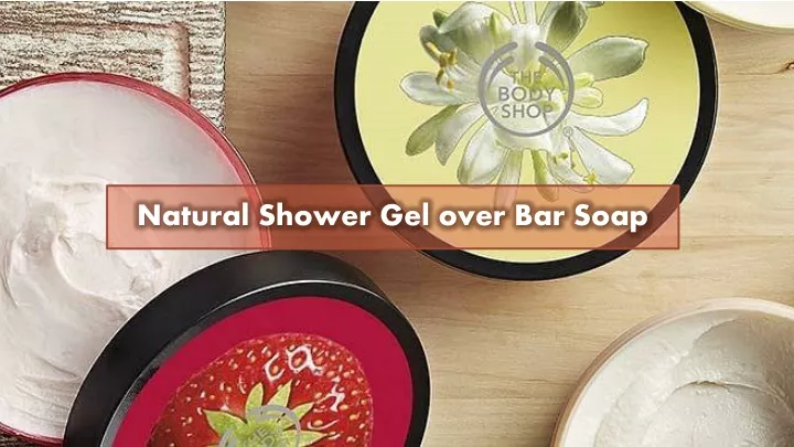 natural shower gel over bar soap