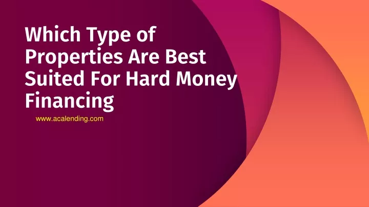 which type of properties are best suited for hard money financing