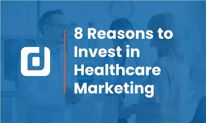 8 reasons to invest in healthcare marketing