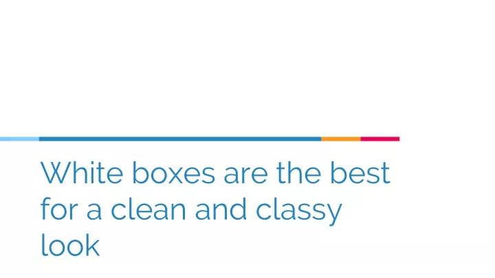 white boxes are the best for a clean and classy look