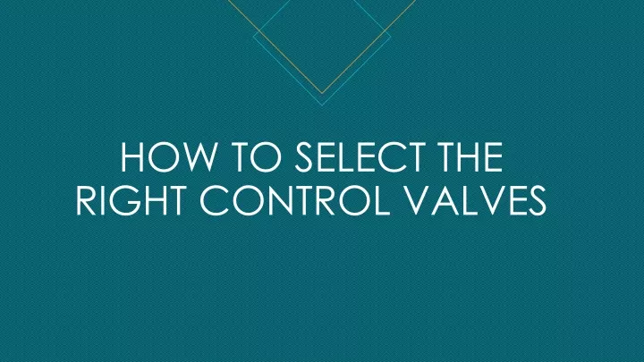 PPT - HOW TO SELECT THE RIGHT CONTROL VALVES PowerPoint Presentation ...