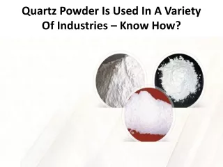 quartz powder is used in a variety of industries know how
