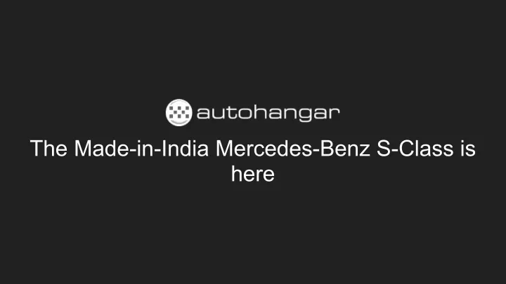 the made in india mercedes benz s class is here
