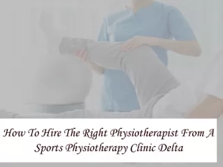 How To Hire The Right Physiotherapist From A Sports Physiotherapy Clinic Delta