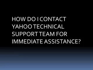 HOW DO I CONTACT YAHOO TECHNICAL SUPPORT TEAM FOR IMMEDIATE ASSISTANCE