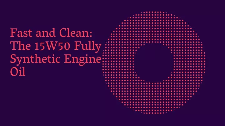 fast and clean the 15w50 fully synthetic engine