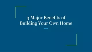 3 major benefits of building your own home