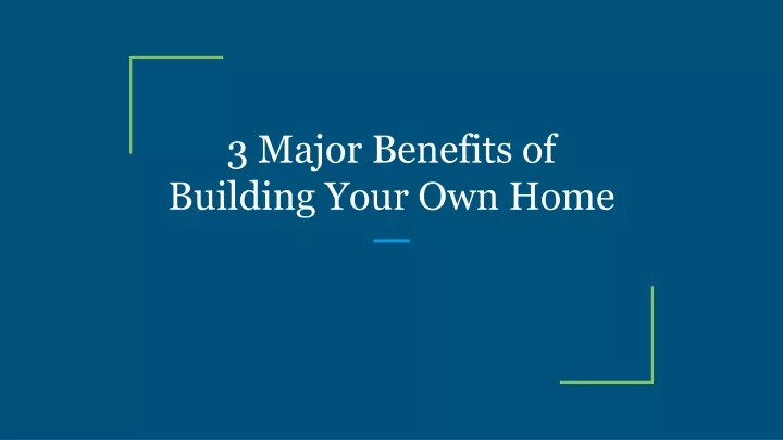 3 major benefits of building your own home