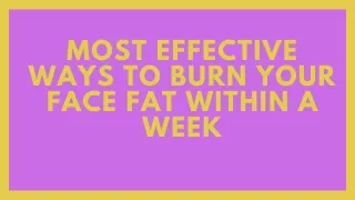 Most effective ways to burn your face fat within a week