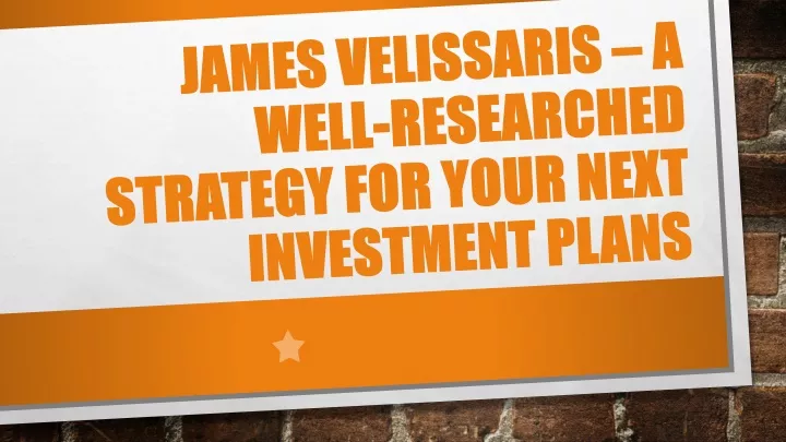 james velissaris a well researched strategy for your next investment plans