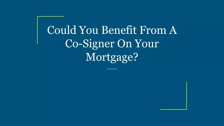 could you benefit from a co signer on your mortgage