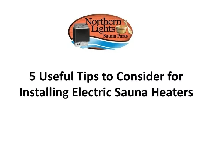 5 useful tips to consider for installing electric sauna heaters