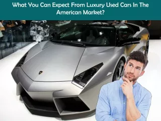 What You Can Expect From Luxury Used Cars In The American Market