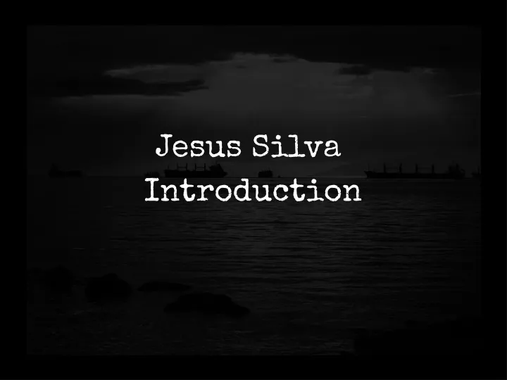 jesus silva introduction