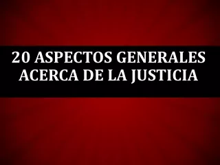 20 ASPECTOS GENERALES ACERCA DE LA JUSTICIA