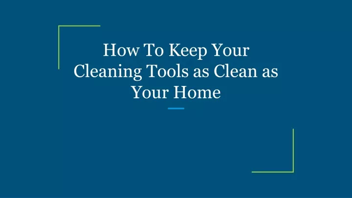 how to keep your cleaning tools as clean as your home