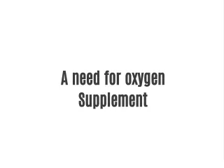 : A need for oxygen Supplement