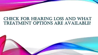 CHECK FOR HEARING LOSS AND WHAT TREATMENT OPTIONS ARE AVAILABLE