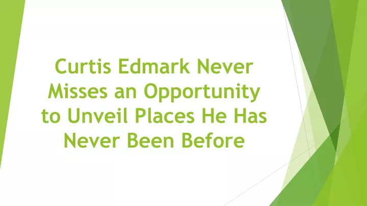 curtis edmark never misses an opportunity to unveil places he has never been before