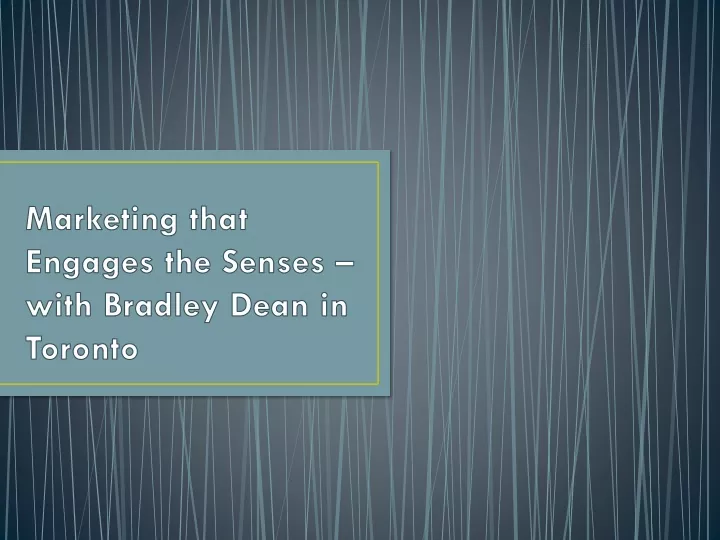 marketing that engages the senses with bradley dean in toronto