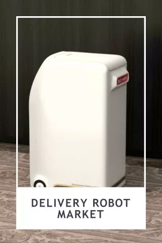 The Delivery Robot Market, Demand, Market Rising Trends, Business Ways