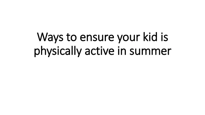 ways to ensure your kid is physically active in summer