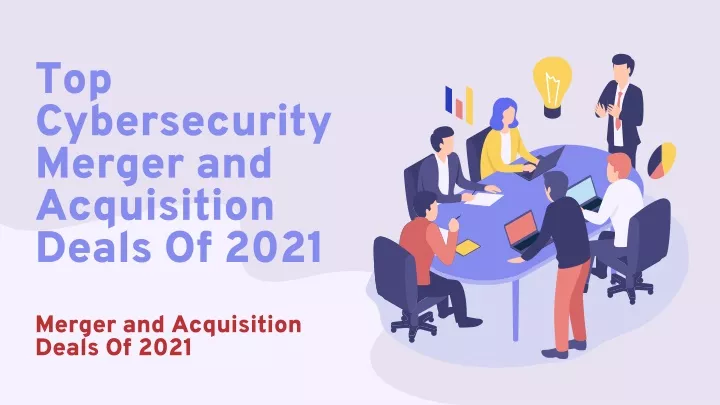 top cybersecurity merger and acquisition deals of 2021 merger and acquisition deals of 2021