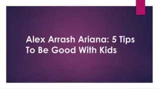 Five Tips To Be Good With Kids By Alex Arrash Ariana