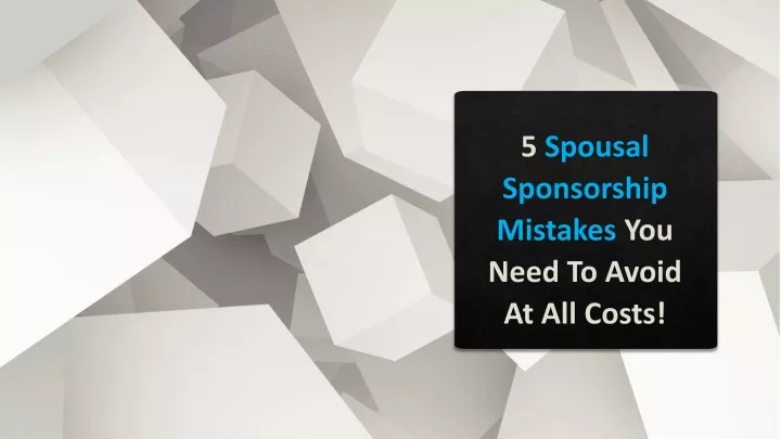 5 spousal sponsorship mistakes you need to avoid at all costs