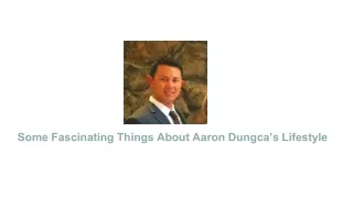 Some Fascinating Things About Aaron Dungca’s Lifestyle