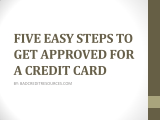FIVE EASY STEPS TO GET APPROVED FOR A CREDIT CARD