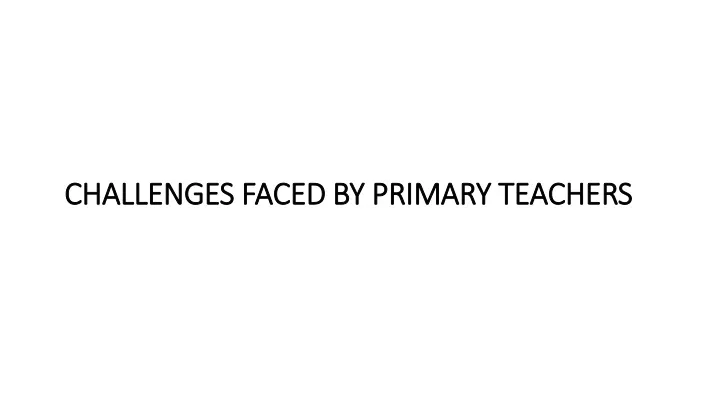 challenges faced by primary teachers