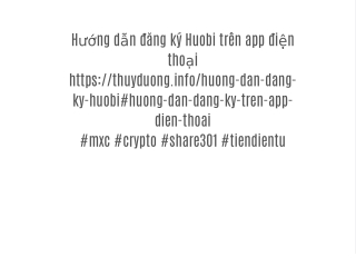 Hướng dẫn đăng ký Huobi trên app điện thoại