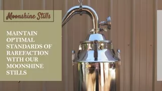 MAINTAIN OPTIMAL STANDARDS OF RAREFACTION WITH OUR MOONSHINE STILLS