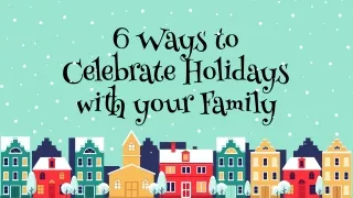 6 Ways to Celebrate Holidays with your Family