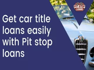 Get car title loans easily Pit stop loans