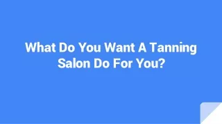 What Do You Want A Tanning Salon Do For You?