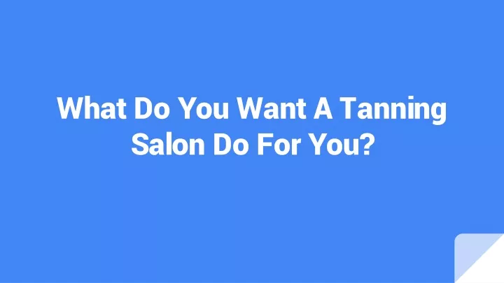 what do you want a tanning salon do for you
