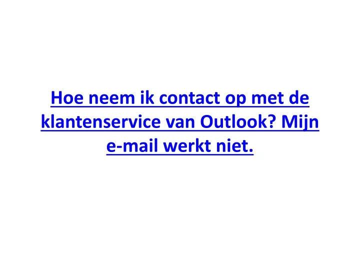 hoe neem ik contact op met de klantenservice van outlook mijn e mail werkt niet