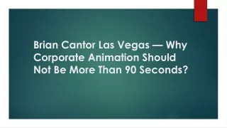 brian cantor las vegas why corporate animation should not be more than 90 seconds