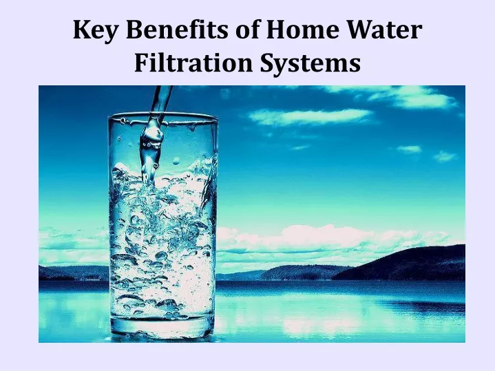 key benefits of home water filtration systems